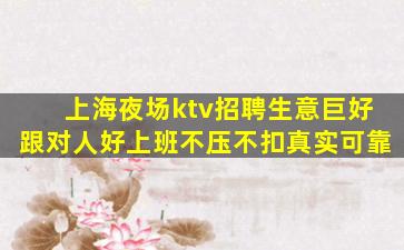 上海夜场ktv招聘生意巨好跟对人好上班不压不扣真实可靠